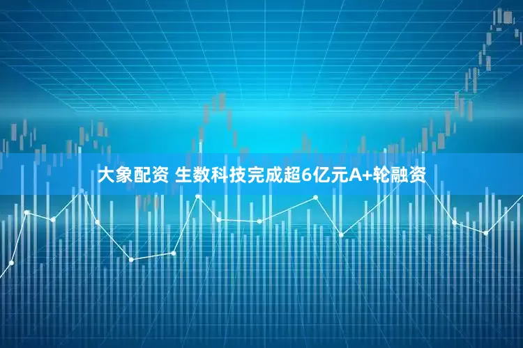 大象配资 生数科技完成超6亿元A+轮融资